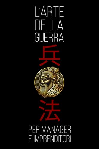 L'Arte Della Guerra: Gli Antichi Insegnamenti di Sun Tzu Decodificati e Resi Comprensibili per i Leader Moderni. Un Manuale Pratico di Crescita Personale. L'Arte Della Guerra: Gli Antichi Insegnamenti di Sun Tzu Decodificati e Resi Comprensibili per i Leader Moderni. Un Manuale Pratico di Crescita Personale. von Independently published