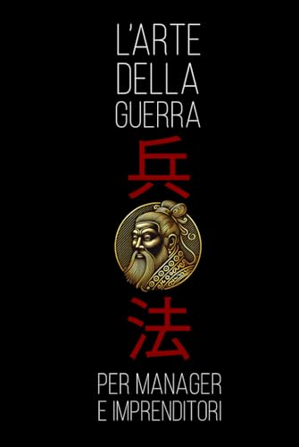 L'Arte Della Guerra: Gli Antichi Insegnamenti di Sun Tzu Decodificati e Resi Comprensibili per i Leader Moderni. Un Manuale Pratico di Crescita Personale. L'Arte Della Guerra: Gli Antichi Insegnamenti di Sun Tzu Decodificati e Resi Comprensibili per i Leader Moderni. Un Manuale Pratico di Crescita Personale. von Independently published