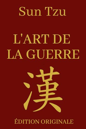 L'art de la Guerre - Sun Tzu: Manuel de Stratégie Militaire et d'Entreprise Adapté au Monde Moderne | Édition Originale Illustrée et Optimisée von Independently published