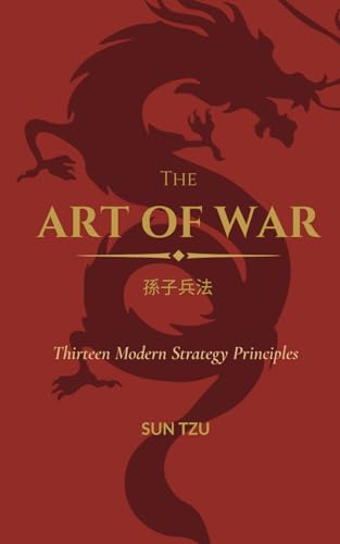 The Art of War: Thirteen Modern Strategy Principles [A Clear, Modern Translation with Practical Insights for Influence, Leadership and Decisive Action] von Independently published