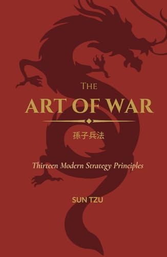 The Art of War: Thirteen Modern Strategy Principles [A Clear, Modern Translation with Practical Insights for Influence, Leadership and Decisive Action] von Independently published