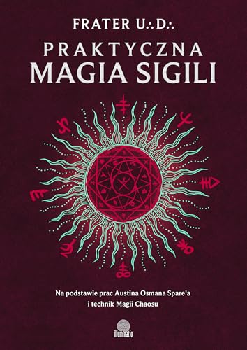 Praktyczna magia sigili: Na podstawie prac Austina Osmana Spare'a i technik Magii Chaosu von Wydawnictwo Kobiece