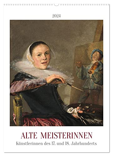 Alte Meisterinnen - Künstlerinnen des 17. und 18. Jahrhunderts (Wandkalender 2024 DIN A2 hoch), CALVENDO Monatskalender: Kunstkalender: Frauen in der Malerei (CALVENDO Kunst)