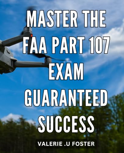 Master the FAA Part 107 Exam: Guaranteed Success: Ace Your FAA Part 107 Exam: Insider Tips for Flying High in Drone Industry von Independently published