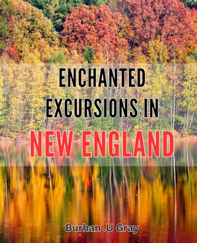 Enchanted Excursions in New England: Discover the Hidden Gems of New England with Delightful Enchanted Escapades! von Independently published