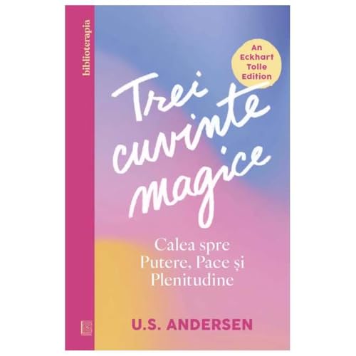 Trei Cuvinte Magice. Calea Spre Putere, Pace Si Plenitudine von Curtea Veche Publishing