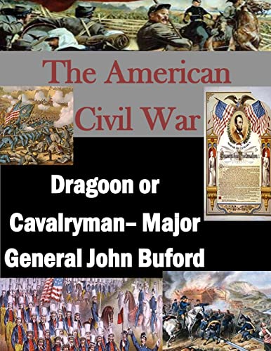 The American Civil War: Dragoon or Cavalryman- Major General John Buford The American Civil War: Dragoon or Cavalryman- Major General John Buford von CREATESPACE