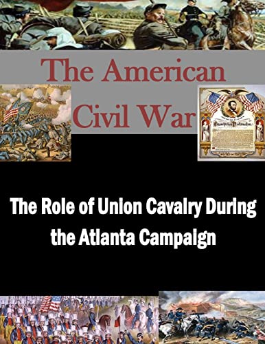 The Role of Union Cavalry During the Atlanta Campaign (The American Civil War) von CREATESPACE