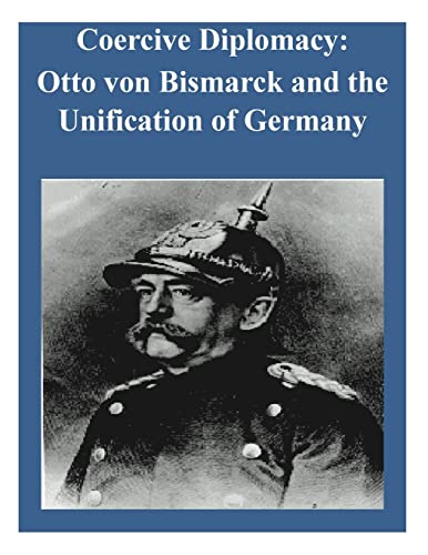 Coercive Diplomacy: Otto von Bismarck and the Unification of Germany von CREATESPACE