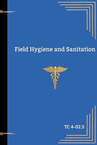 Army Guide to Hygiene, Sanitation, and Water Treatment in the Field: Field Hygiene and Sanitation TC 4.02-3 von Independently published