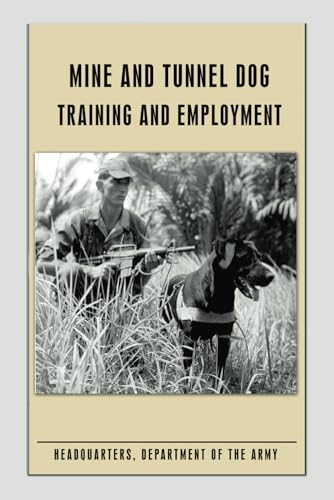 Mine and Tunnel Dog Training and Employment: Field Manual FM 7-41 von Independently published