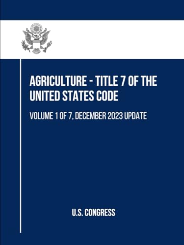 Agriculture - Title 7 of the United States Code: Volume 1 of 7, December 2023 Update (Agriculture Agriculture - Title 7, Volume 1 to 7, Band 1) von Independently published