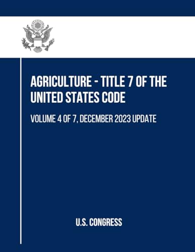 Agriculture - Title 7 of the United States Code: Volume 4 of 7, December 2023 Update (Agriculture Agriculture - Title 7, Volume 1 to 7, Band 4) von Independently published