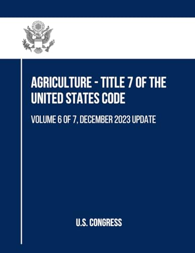 Agriculture - Title 7 of the United States Code: Volume 6 of 7, December 2023 Update (Agriculture Agriculture - Title 7, Volume 1 to 7, Band 6) von Independently published