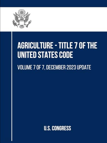 Agriculture - Title 7 of the United States Code: Volume 7 of 7, December 2023 Update (Agriculture Agriculture - Title 7, Volume 1 to 7, Band 7) von Independently published