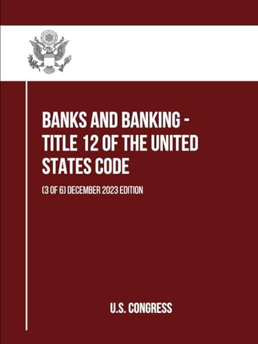 Banks and Banking - Title 12 of the United States Code: (3 of 6) December 2023 Edition von Independently published