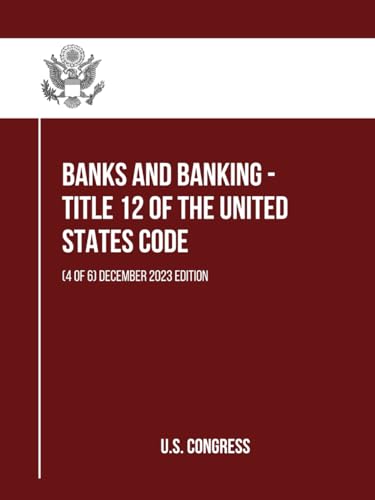 Banks and Banking - Title 12 of the United States Code: (4 of 6) December 2023 Edition (itle 12 of the United States Code: (1 to 6), Band 4) von Independently published