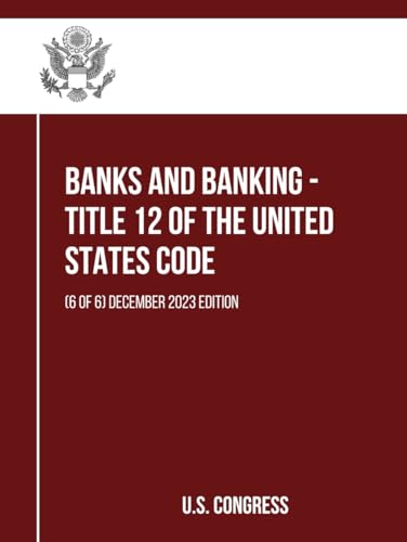 Banks and Banking - Title 12 of the United States Code: (6 of 6) December 2023 Edition (itle 12 of the United States Code: (1 to 6), Band 6) von Independently published