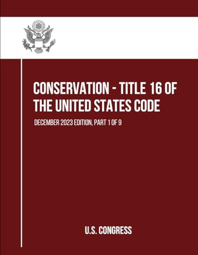 Conservation - Title 16 of the United States Code: December 2023 Edition, Part 1 of 9 (Part 1 to 9, Band 1) von Independently published