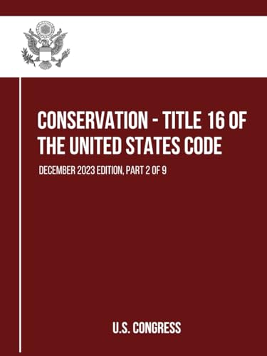 Conservation - Title 16 of the United States Code: December 2023 Edition, Part 2 of 9 (Part 1 to 9, Band 2) von Independently published