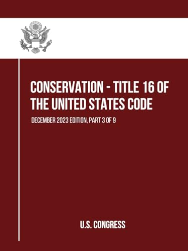 Conservation - Title 16 of the United States Code: December 2023 Edition, Part 3 of 9 (Part 1 to 9, Band 3) von Independently published