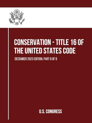 Conservation - Title 16 of the United States Code: December 2023 Edition, Part 6 of 9 (Part 1 to 9, Band 6) von Independently published