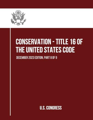 Conservation - Title 16 of the United States Code: December 2023 Edition, Part 8 of 9 (Part 1 to 9, Band 8) von Independently published
