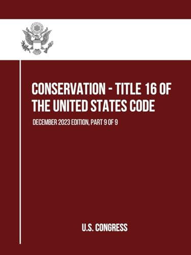 Conservation - Title 16 of the United States Code: December 2023 Edition, Part 9 of 9 (Part 1 to 9, Band 4) von Independently published