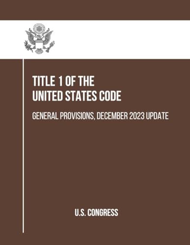 Title 1 of the United States Code: General Provisions, December 2023 Update von Independently published