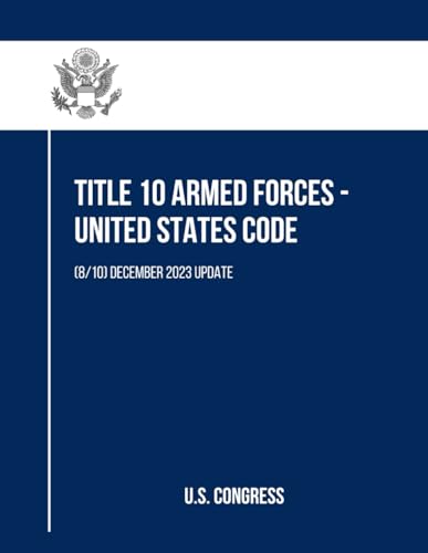 Title 10 Armed Forces - United States Code: (8/10) December 2023 Update (Title 10 Armed Forces - United States Code (Volume 1 to 10), Band 8) von Independently published