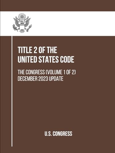 Title 2 of the United States Code: The Congress (VOLUME 1 of 2) December 2023 Update (Title 2 of the United States Code (VOLUME 1 and 2), Band 2) von Independently published