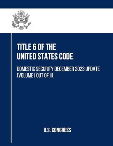 Title 6 of the United States Code: Domestic Security December 2023 Update (Volume I out of II) (Title 6 Domestic Security, Band 1) von Independently published
