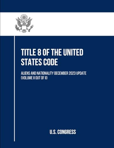 Title 8 of the United States Code: Aliens And Nationality December 2023 Update (Volume II out of II) ((Volume II and II), Band 2) von Independently published