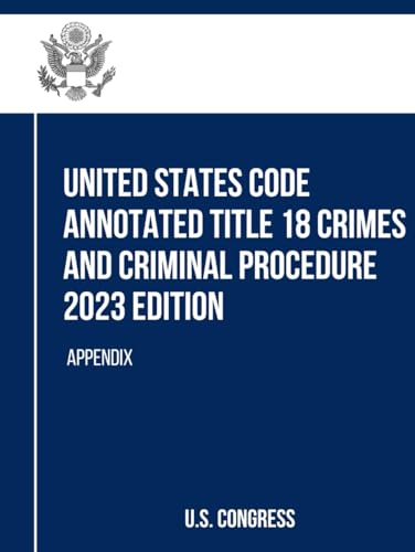 United States Code Annotated Title 18 Crimes and Criminal Procedure 2023 Edition: APPENDIX (Title 18 Crimes and Criminal Procedure, with Appendix, Band 4) von Independently published