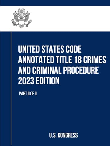 United States Code Annotated Title 18 Crimes and Criminal Procedure 2023 Edition: Part II of II (Title 18 Crimes and Criminal Procedure, with Appendix, Band 2) von Independently published