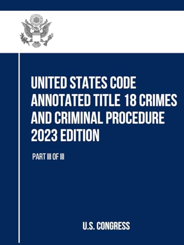 United States Code Annotated Title 18 Crimes and Criminal Procedure 2023 Edition: Part III of III (Title 18 Crimes and Criminal Procedure, with Appendix, Band 3) von Independently published