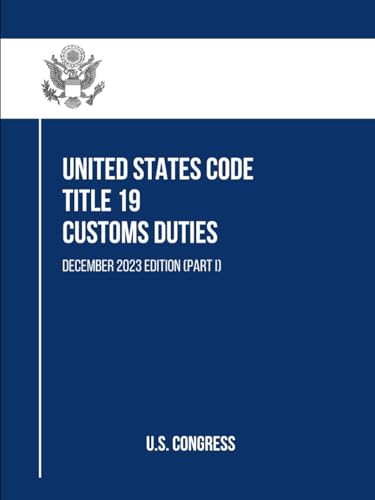 United States Code Title 19 Customs Duties: December 2023 Edition (Part I) (Part I, II and III, Band 1) von Independently published