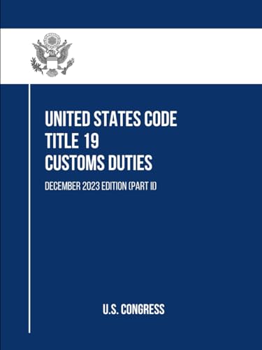 United States Code Title 19 Customs Duties: December 2023 Edition (Part II) (Part I, II and III, Band 2) von Independently published