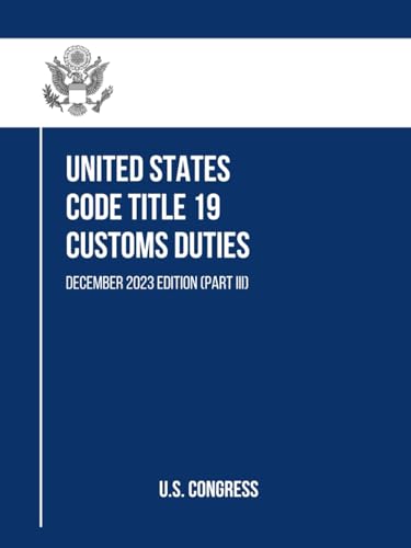 United States Code Title 19 Customs Duties: December 2023 Edition (Part III) (Part I, II and III, Band 3) von Independently published
