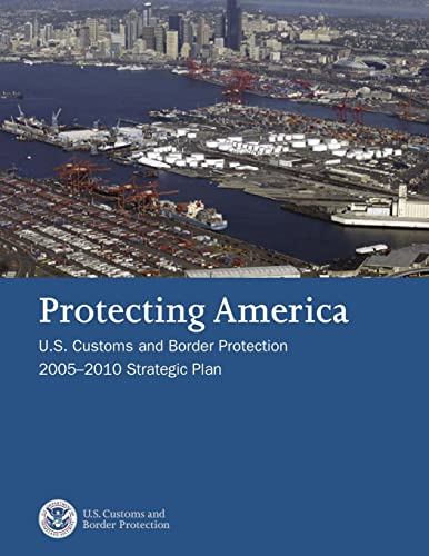 Protecting America: U.S. Customs and Border Protection 2005-2010 Strategic Plan von Createspace Independent Publishing Platform