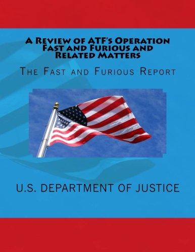 A Review of ATF's Operation Fast and Furious and Related Matters: The Fast and Furious Report
