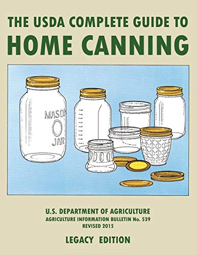 The USDA Complete Guide To Home Canning (Legacy Edition): The USDA’s Handbook For Preserving, Pickling, And Fermenting Vegetables, Fruits, and Meats - ... Traditional Food Preserver’s Library, Band 2)