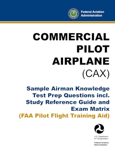 Commercial Pilot Airplane (CAX) - Sample Airman Knowledge Test Prep Questions incl. Study Reference Guide and Exam Matrix: (FAA Pilot Flight Training Aid)