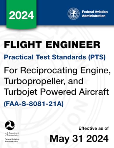 Flight Engineer Practical Test Standards (PTS) for Reciprocating Engine, Turbopropeller, and Turbojet Powered Aircraft (FAA-S-8081-21A) von Independently published
