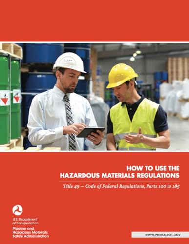 How to Use the Hazardous Materials Regulations: Title 49 — Code of Federal Regulations, Parts 100 to 185 (Current and Updated, as published at 2017)