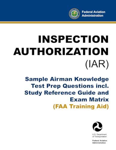 Inspection Authorization (IAR) - Sample Airman Knowledge Test Prep Questions incl. Study Reference Guide and Exam Matrix: (FAA Training Aid)