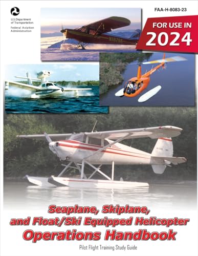 Seaplane, Skiplane, and Float/Ski Equipped Helicopter Operations Handbook FAA-H-8083-23 (Color Print): Pilot Flight Training Study Guide