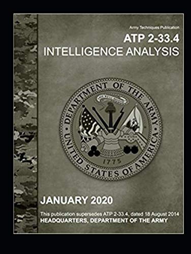 Army Techniques Publication ATP 2-33.4 Intelligence Analysis January 2020: This publication supersedes ATP 2-33.4, dated 18 August 2014 Army Techniques Publication ATP 2-33.4 Intelligence Analysis January 2020: This publication supersedes ATP 2-33.4, dated 18 August 2014 von Independently published