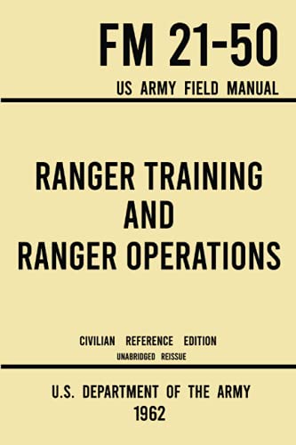Ranger Training and Ranger Operations - FM 21-50 US Army Field Manual (1962 Civilian Reference Edition): Unabridged Historic Military Handbook on ... Wilderness Procedures, and Mountaineering