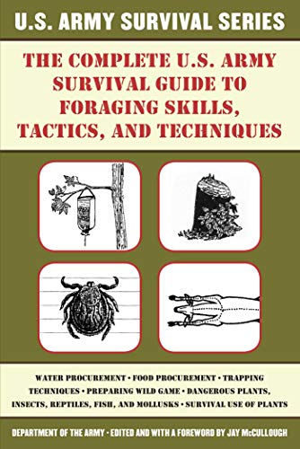 The Complete U.S. Army Survival Guide to Foraging Skills, Tactics, and Techniques The Complete U.S. Army Survival Guide to Foraging Skills, Tactics, and Techniques